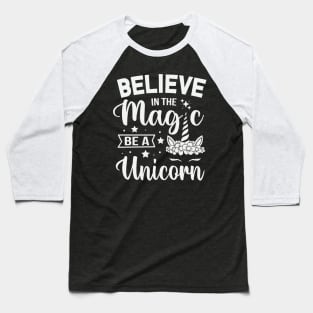 Believe In The Magic, Be A Unicorn Baseball T-Shirt